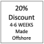 20% Discount 4-6 weeks Made Offshore